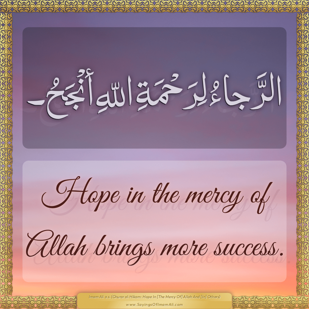 Hope in the mercy of Allah brings more success.